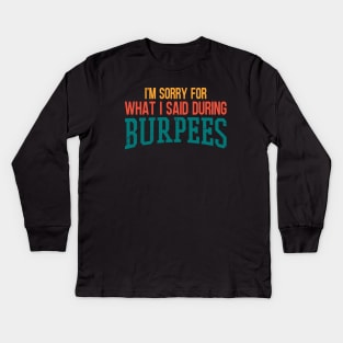 I'm Sorry For What I Said During Burpees Kids Long Sleeve T-Shirt